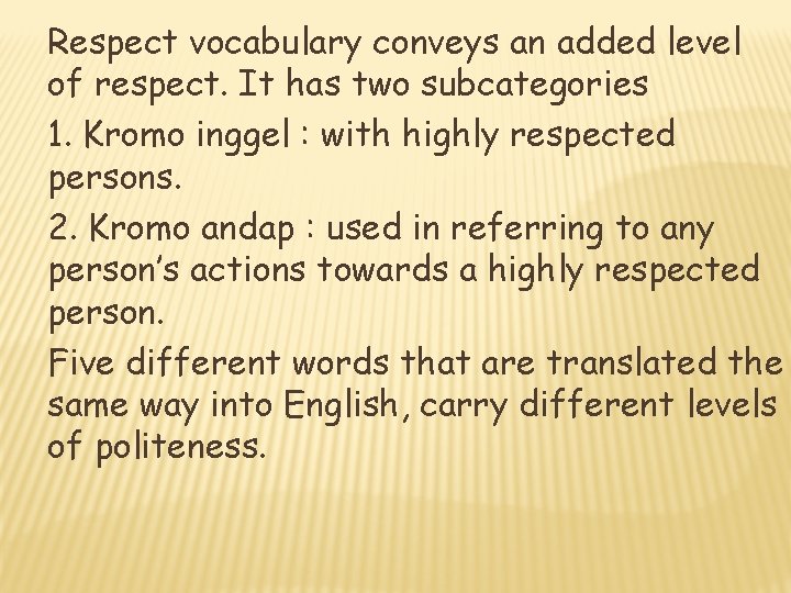 Respect vocabulary conveys an added level of respect. It has two subcategories 1. Kromo