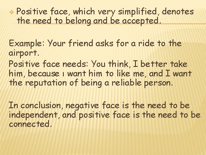 v Positive face, which very simplified, denotes the need to belong and be accepted.