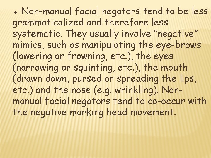 ● Non-manual facial negators tend to be less grammaticalized and therefore less systematic. They