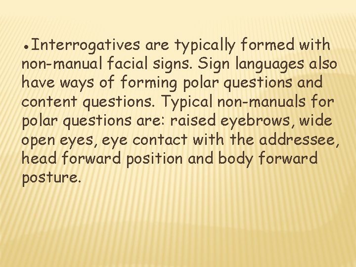 ●Interrogatives are typically formed with non-manual facial signs. Sign languages also have ways of