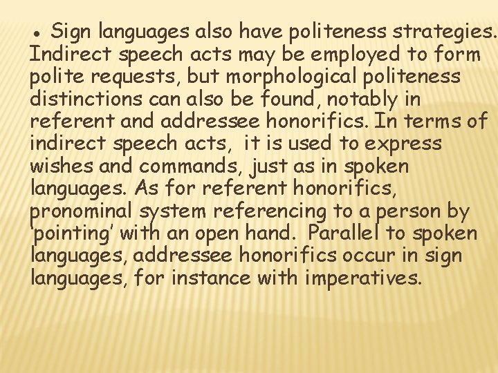 ● Sign languages also have politeness strategies. Indirect speech acts may be employed to