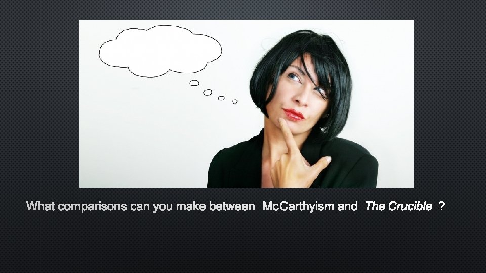 WHAT COMPARISONS CAN YOU MAKE BETWEENMCCARTHYISM AND THE CRUCIBLE? 
