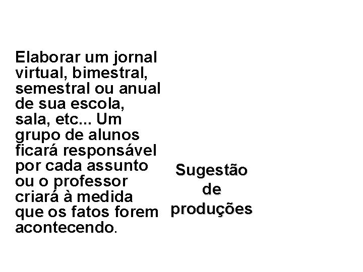 Elaborar um jornal virtual, bimestral, semestral ou anual de sua escola, sala, etc. .