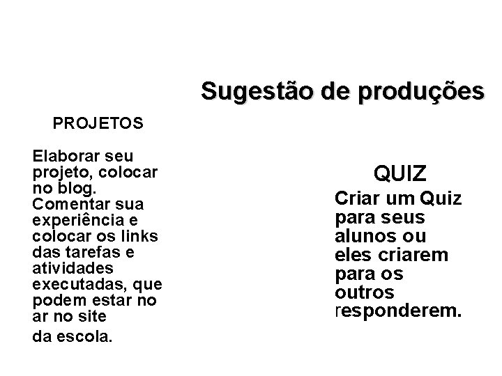 Sugestão de produções PROJETOS Elaborar seu projeto, colocar no blog. Comentar sua experiência e