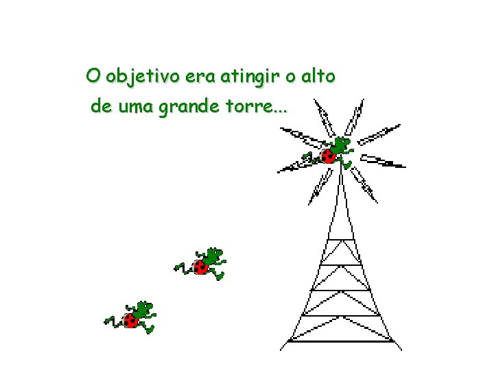 O objetivo era atingir o alto de uma grande torre. . . 