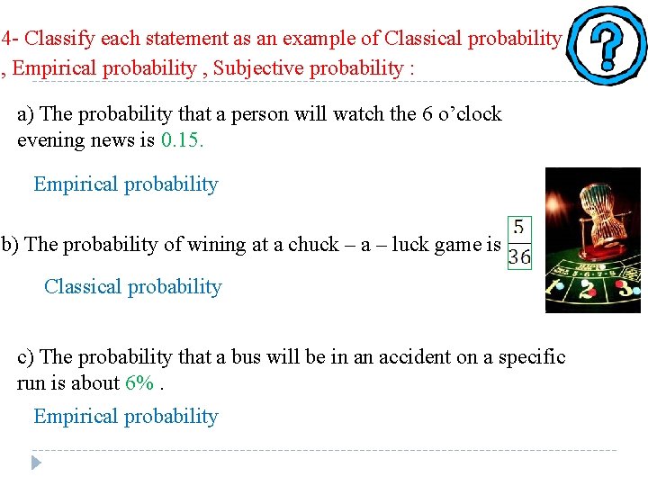 4 - Classify each statement as an example of Classical probability , Empirical probability 4 - Classify each statement as an example of Classical probability , Empirical probability