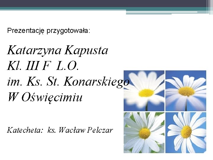 Prezentację przygotowała: Katarzyna Kapusta Kl. III F L. O. im. Ks. St. Konarskiego W