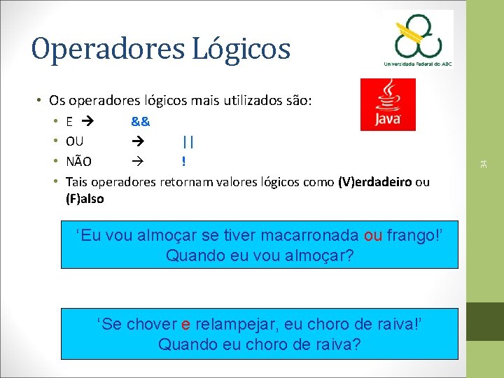 Operadores Lógicos • • E && OU || NÃO ! Tais operadores retornam valores