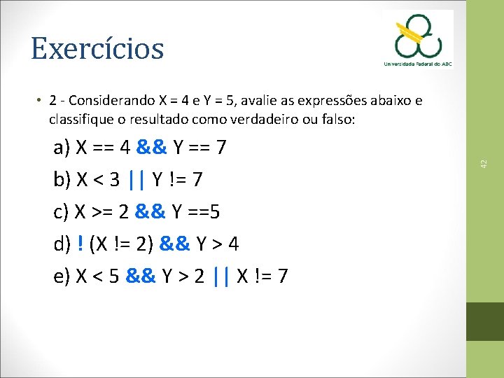 Exercícios a) X == 4 && Y == 7 b) X < 3 ||