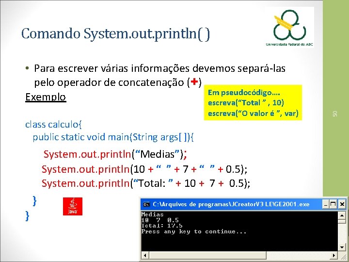 Comando System. out. println( ) class calculo{ public static void main(String args[ ]){ escreva(“O