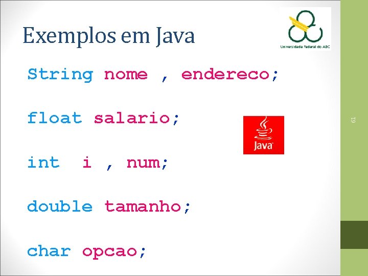 Exemplos em Java float salario; int i , num; double tamanho; char opcao; 61