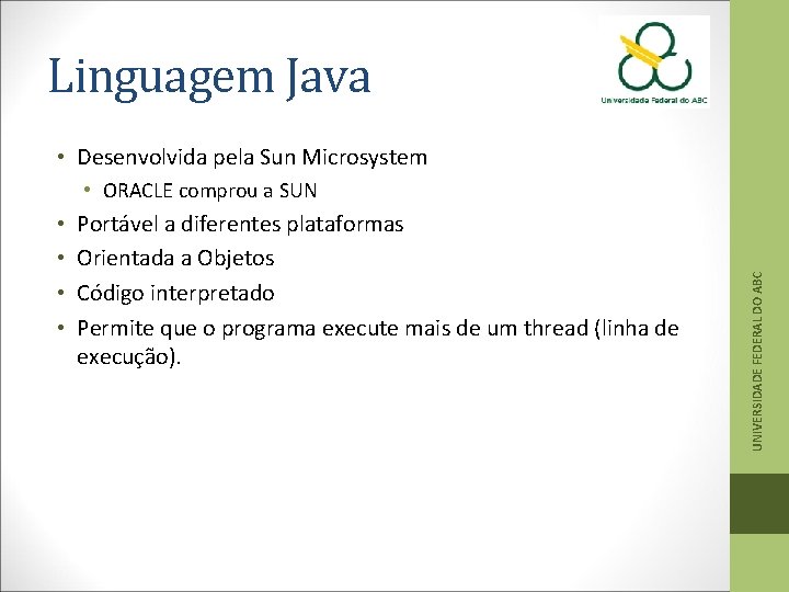 Linguagem Java • Desenvolvida pela Sun Microsystem • • Portável a diferentes plataformas Orientada
