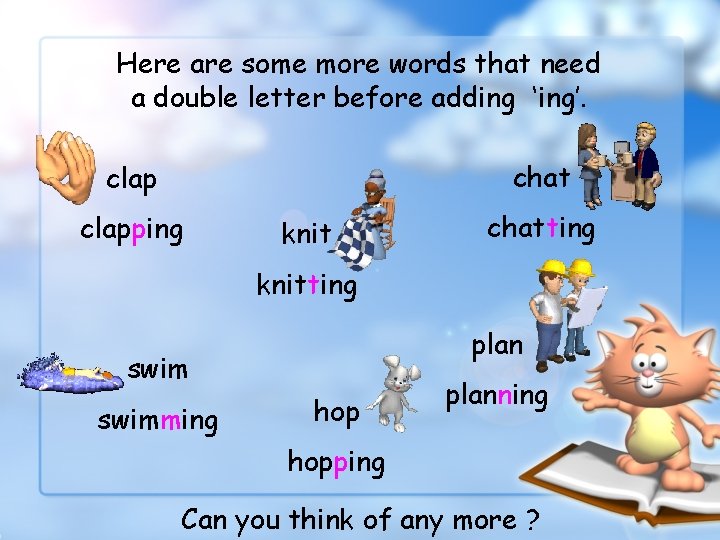 Here are some more words that need a double letter before adding ‘ing’. chat