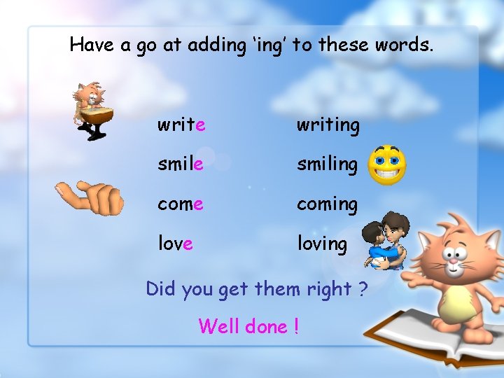 Have a go at adding ‘ing’ to these words. write writing smile smiling come