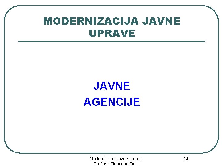 MODERNIZACIJA JAVNE UPRAVE JAVNE AGENCIJE 14 Modernizacija javne uprave, Prof. dr. Slobodan Dujić 