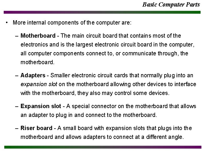 Basic Computer Parts • More internal components of the computer are: – Motherboard -