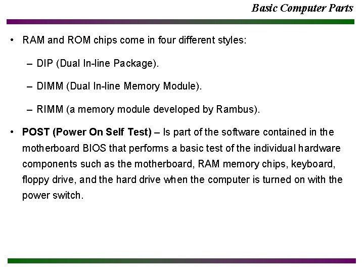 Basic Computer Parts • RAM and ROM chips come in four different styles: –