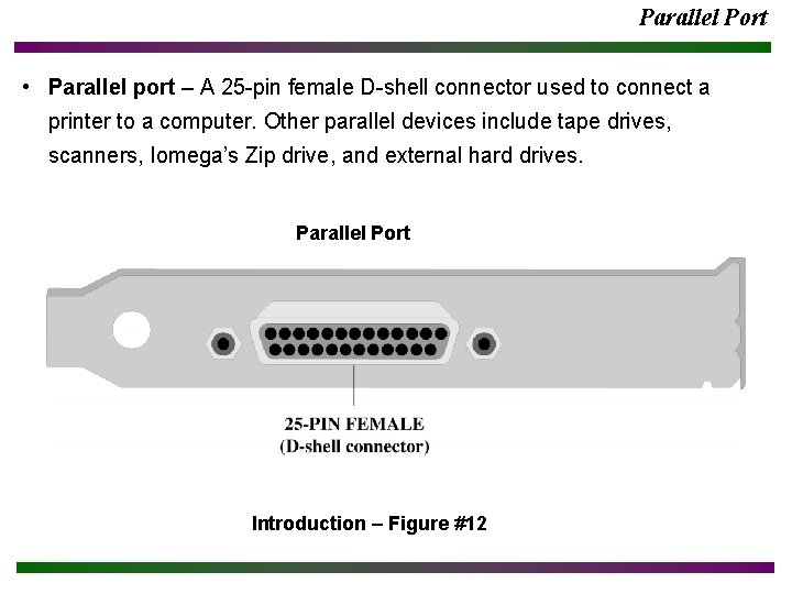 Parallel Port • Parallel port – A 25 -pin female D-shell connector used to