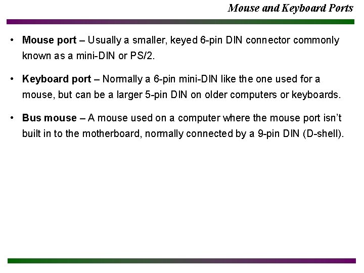 Mouse and Keyboard Ports • Mouse port – Usually a smaller, keyed 6 -pin