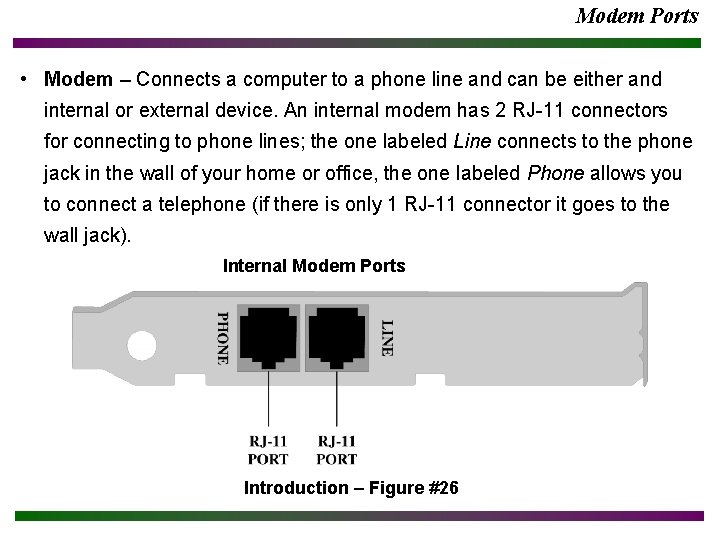 Modem Ports • Modem – Connects a computer to a phone line and can