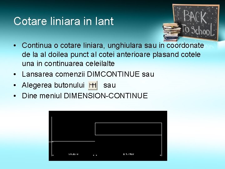 Cotare liniara in lant • Continua o cotare liniara, unghiulara sau in coordonate de Cotare liniara in lant • Continua o cotare liniara, unghiulara sau in coordonate de