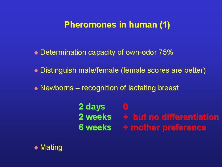 Pheromones in human (1) l Determination capacity of own-odor 75% l Distinguish male/female (female