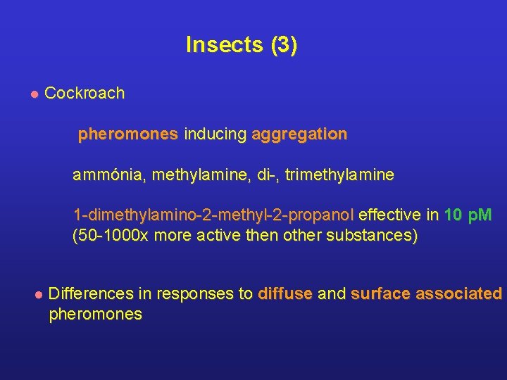 Insects (3) l Cockroach pheromones inducing aggregation ammónia, methylamine, di-, trimethylamine 1 -dimethylamino-2 -methyl-2