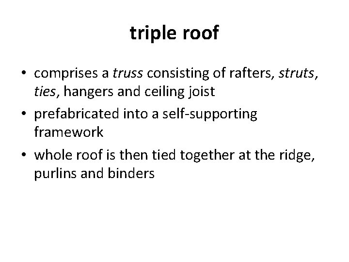 triple roof • comprises a truss consisting of rafters, struts, ties, hangers and ceiling