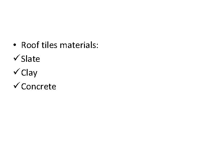  • Roof tiles materials: ü Slate ü Clay ü Concrete 