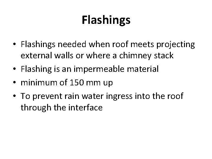Flashings • Flashings needed when roof meets projecting external walls or where a chimney