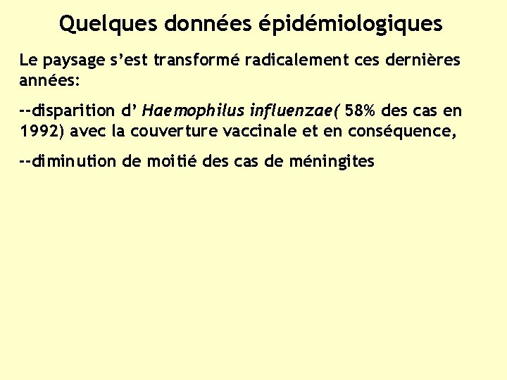 Quelques données épidémiologiques Le paysage s’est transformé radicalement ces dernières années: --disparition d’ Haemophilus
