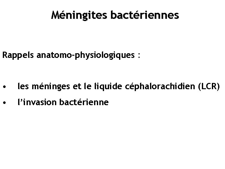 Méningites bactériennes Rappels anatomo-physiologiques : • les méninges et le liquide céphalorachidien (LCR) •