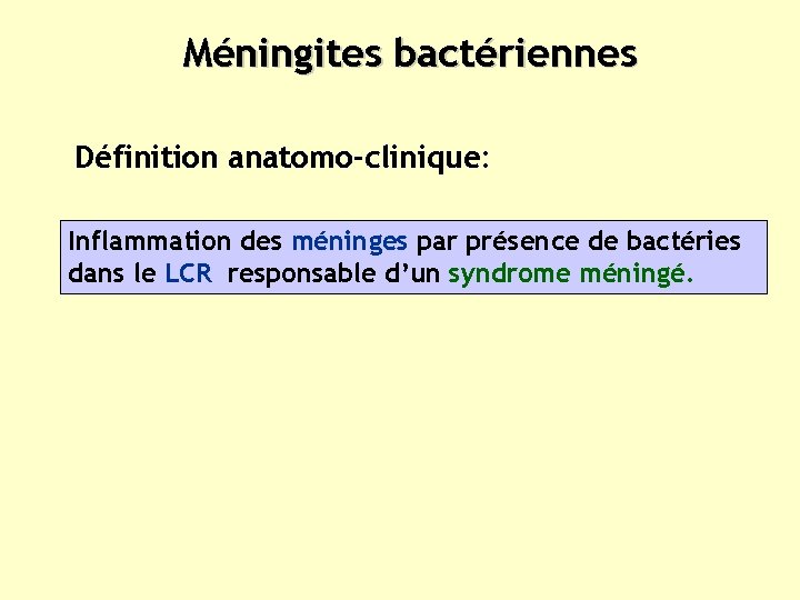 Méningites bactériennes Définition anatomo-clinique: Inflammation des méninges par présence de bactéries dans le LCR