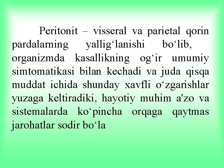  Peritonit – visseral va parietal qorin pardalarning yallig‘lanishi bo‘lib, organizmda kasallikning og‘ir umumiy