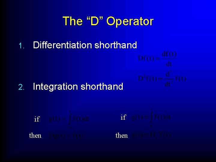 The “D” Operator 1. Differentiation shorthand 2. Integration shorthand if if then 