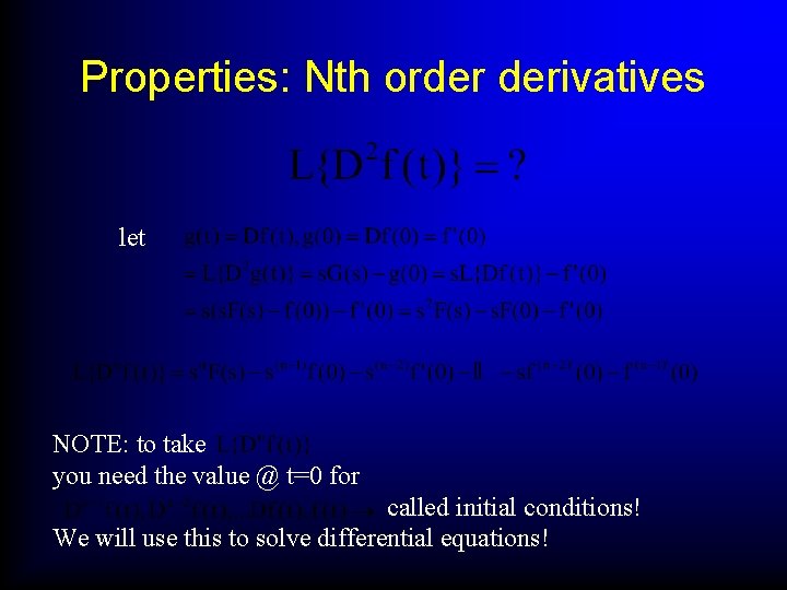 Properties: Nth order derivatives let NOTE: to take you need the value @ t=0