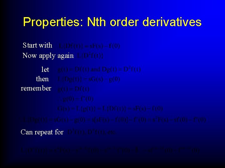 Properties: Nth order derivatives Start with Now apply again let then remember Can repeat