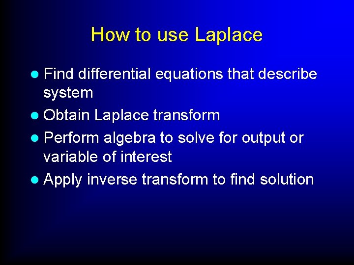 How to use Laplace l Find differential equations that describe system l Obtain Laplace
