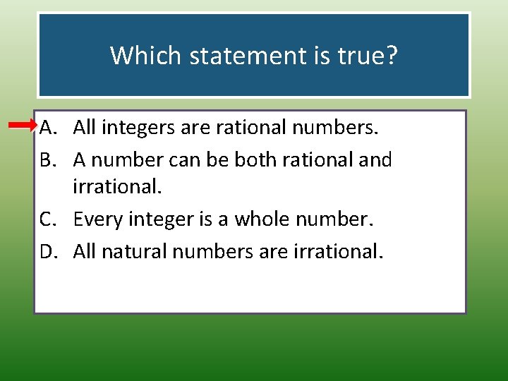 Which statement is true? A. All integers are rational numbers. B. A number can
