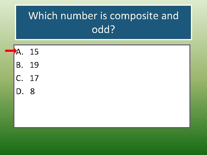 Which number is composite and odd? A. B. C. D. 15 19 17 8