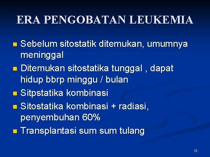 ERA PENGOBATAN LEUKEMIA Sebelum sitostatik ditemukan, umumnya meninggal n Ditemukan sitostatika tunggal , dapat