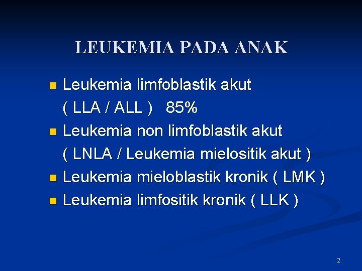 LEUKEMIA PADA ANAK Leukemia limfoblastik akut ( LLA / ALL ) 85% n Leukemia