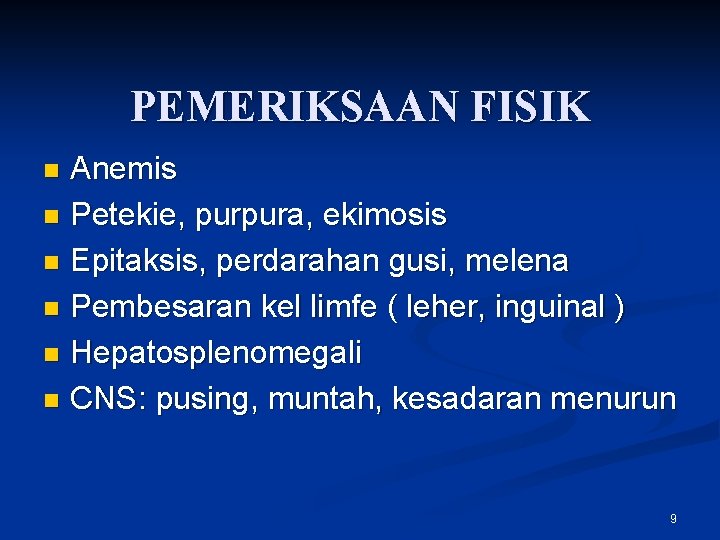 PEMERIKSAAN FISIK Anemis n Petekie, purpura, ekimosis n Epitaksis, perdarahan gusi, melena n Pembesaran