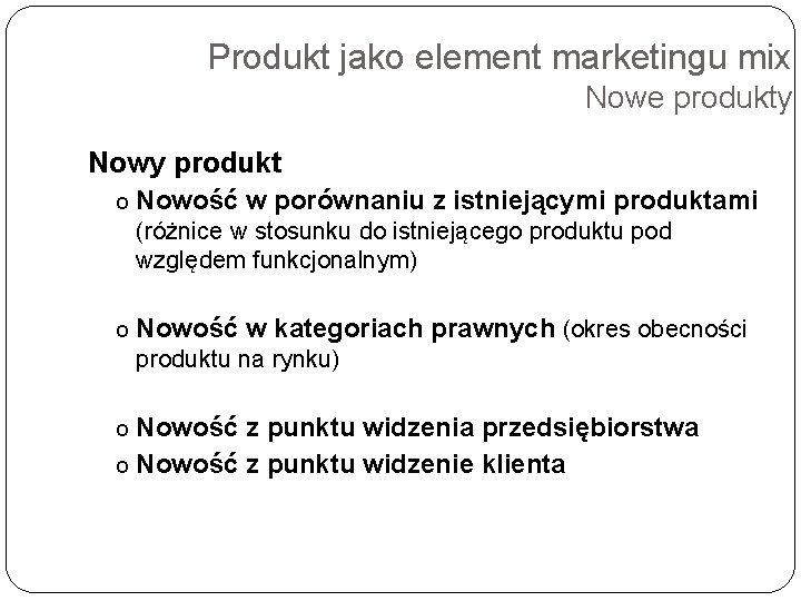 Produkt jako element marketingu mix Nowe produkty Nowy produkt o Nowość w porównaniu z