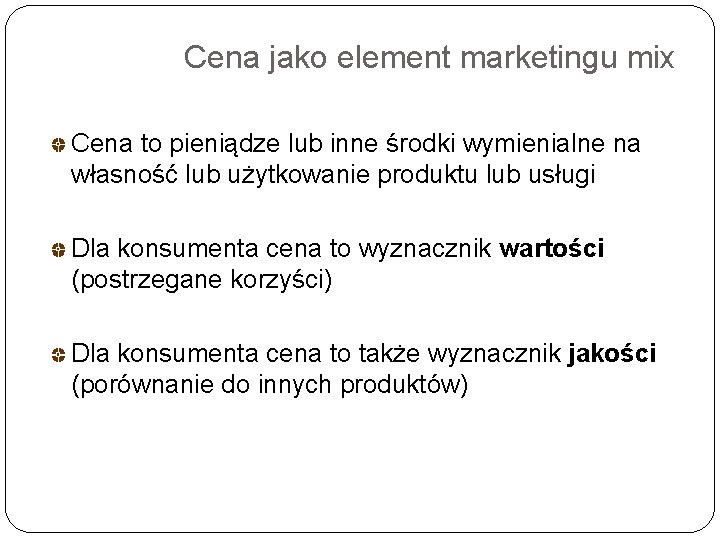 Cena jako element marketingu mix Cena to pieniądze lub inne środki wymienialne na własność