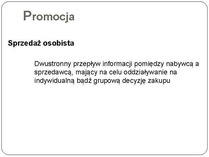 Promocja Sprzedaż osobista Dwustronny przepływ informacji pomiędzy nabywcą a sprzedawcą, mający na celu oddziaływanie