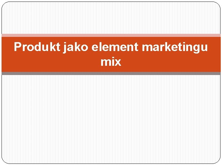 Produkt jako element marketingu mix 