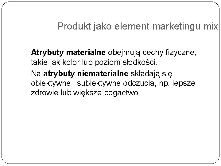 Produkt jako element marketingu mix Atrybuty materialne obejmują cechy fizyczne, takie jak kolor lub