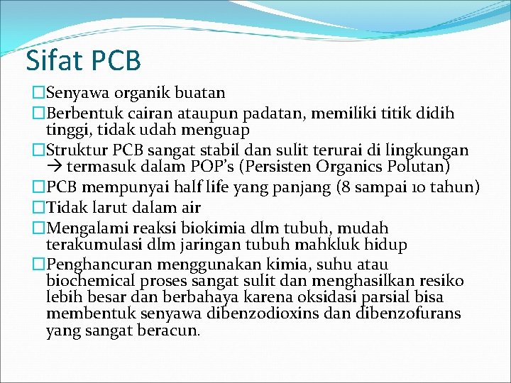 Sifat PCB �Senyawa organik buatan �Berbentuk cairan ataupun padatan, memiliki titik didih tinggi, tidak