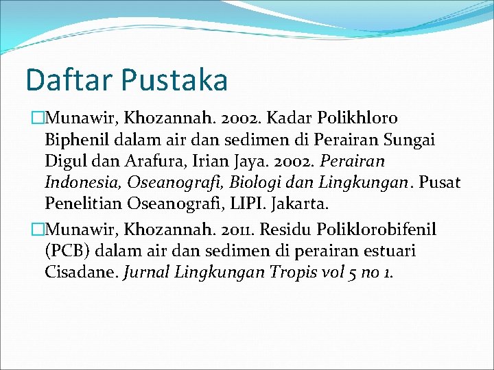 Daftar Pustaka �Munawir, Khozannah. 2002. Kadar Polikhloro Biphenil dalam air dan sedimen di Perairan